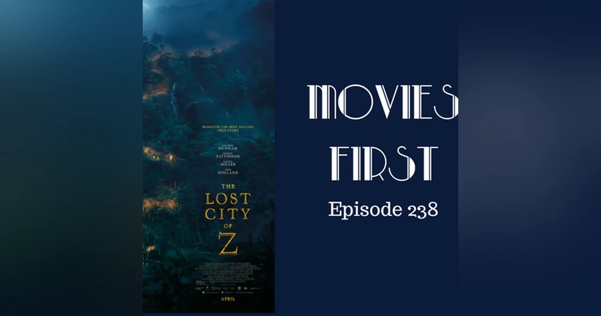 240: The Lost City of Z - Movies First with Alex First & Chris Coleman Episode 238