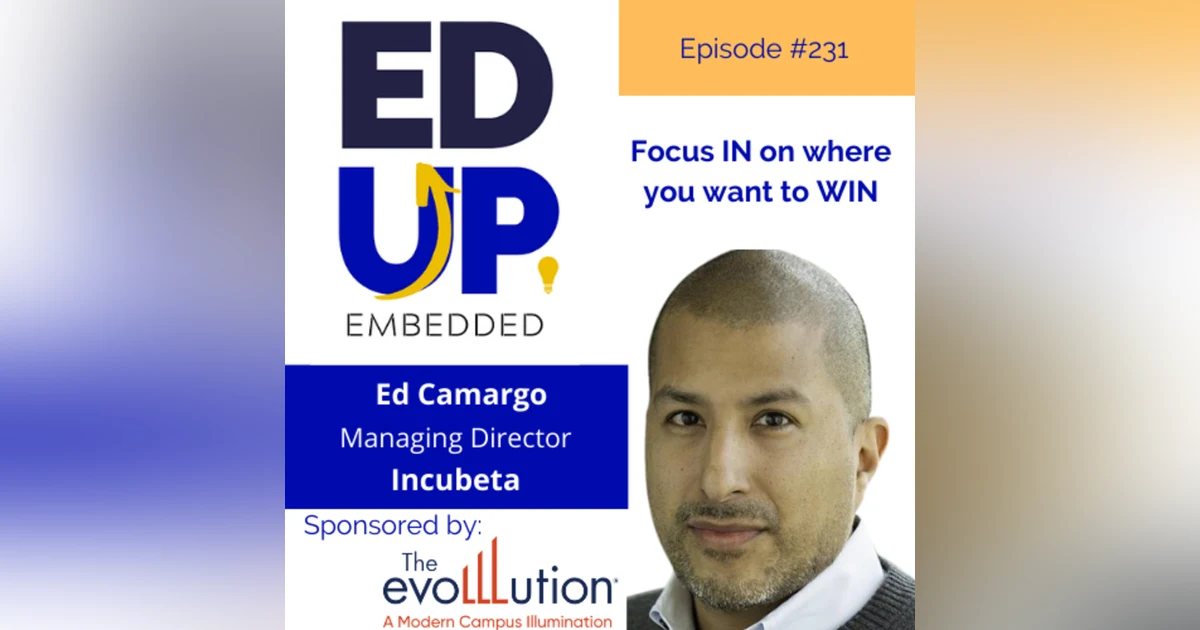 231: Focus IN on where you want to WIN - with Ed Camargo, Managing Director, Incubeta