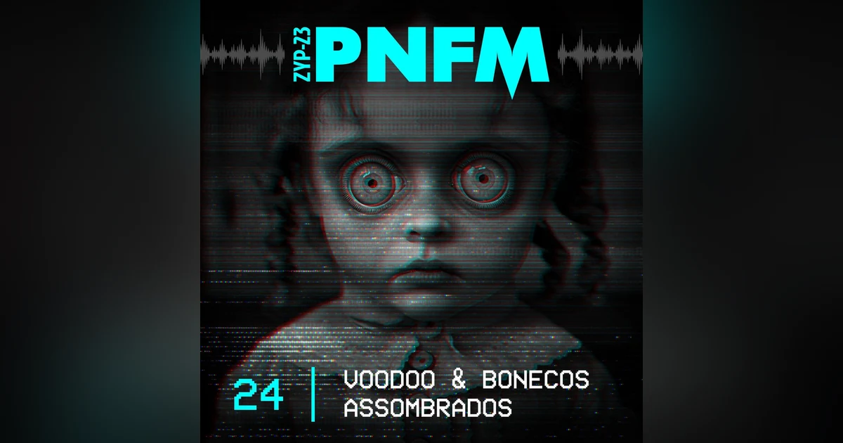 PNFM - EP024 - Voodo & Bonecos Assombrados