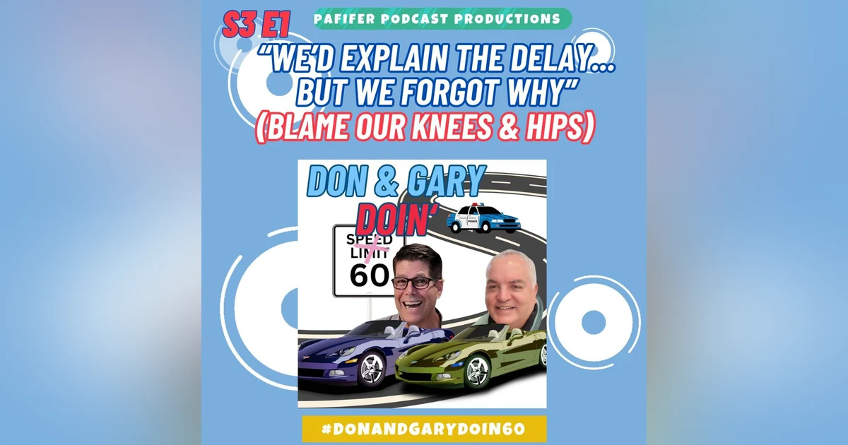 S3E1-"We'd Explain The Delay, But We Forgot Why" Blame Our Knees and Hips