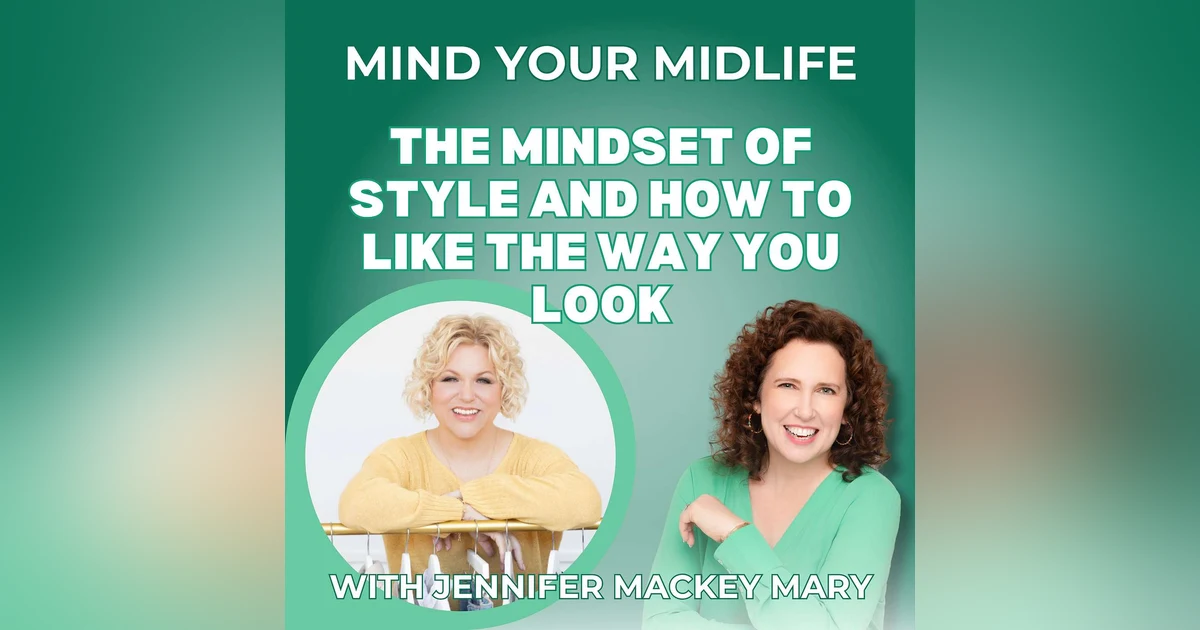 87. The Mindset of Style and How to Like the Way You Look, with Jennifer Mackey Mary
