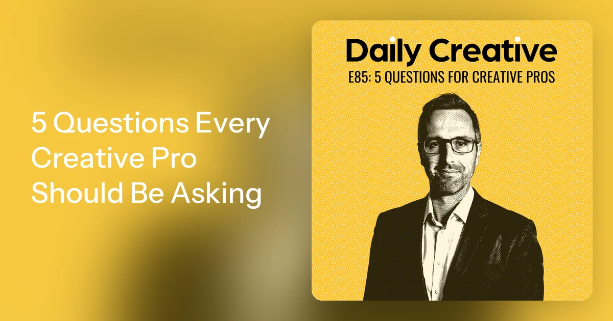 5 Questions Every Creative Pro Should Be Asking