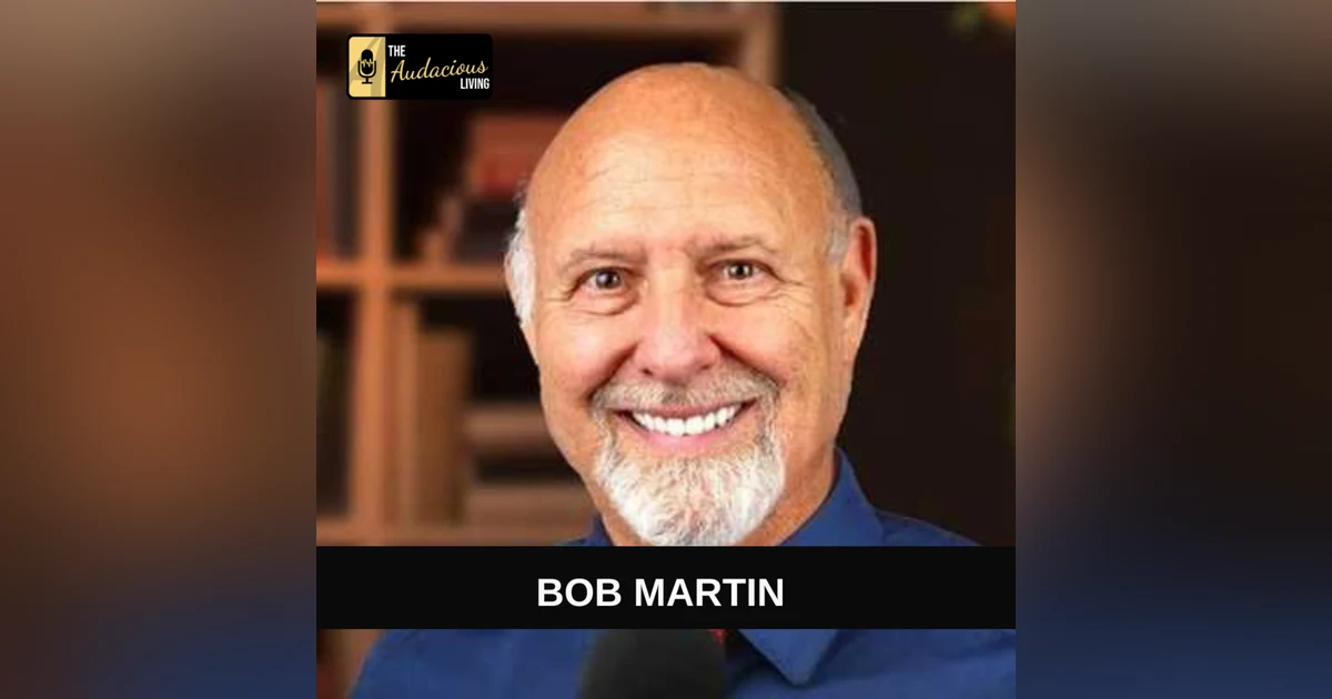 Unlocking Your Audacious Life: Embracing Mindfulness and Personal Transformation with Bob Martin