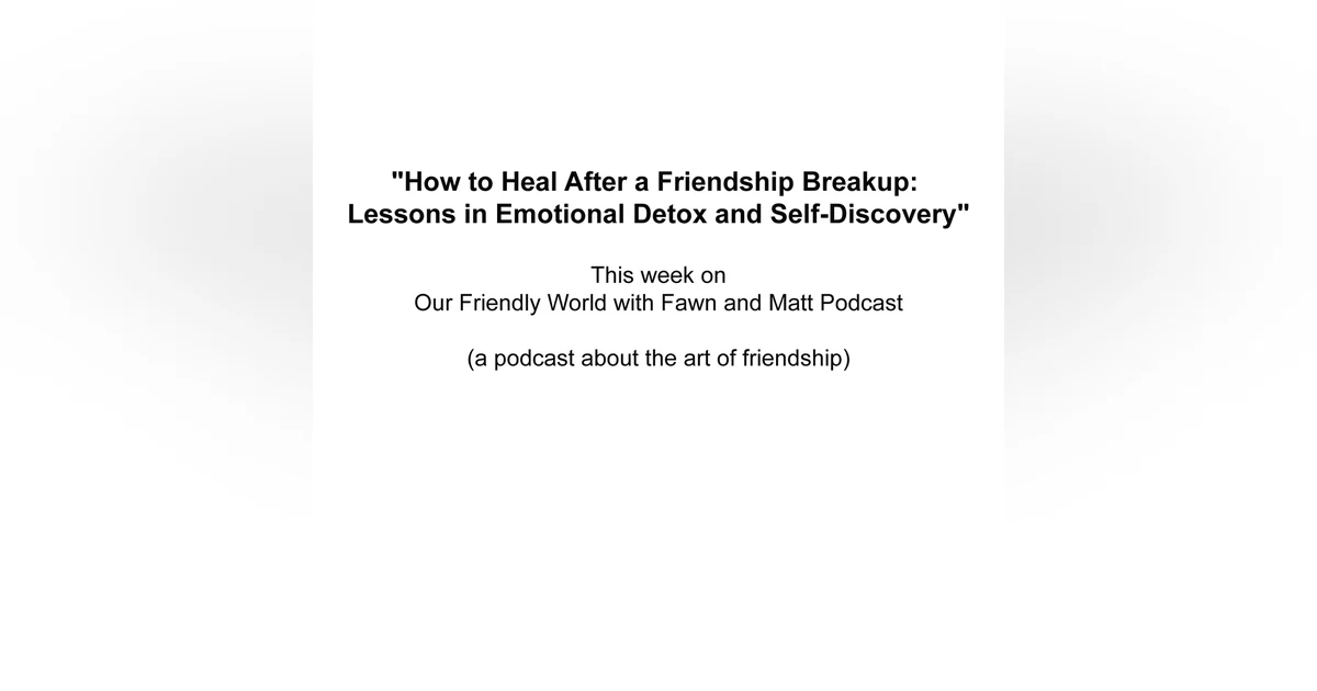 How to Heal After a Friendship Breakup Lessons in Emotional Detox and Self-Discovery