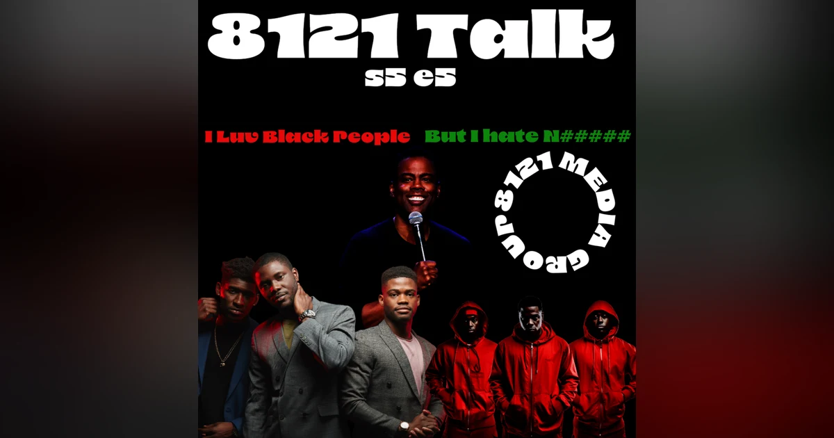 8121 Talk...S5E5...I luv Black People...But I Hate N#####!