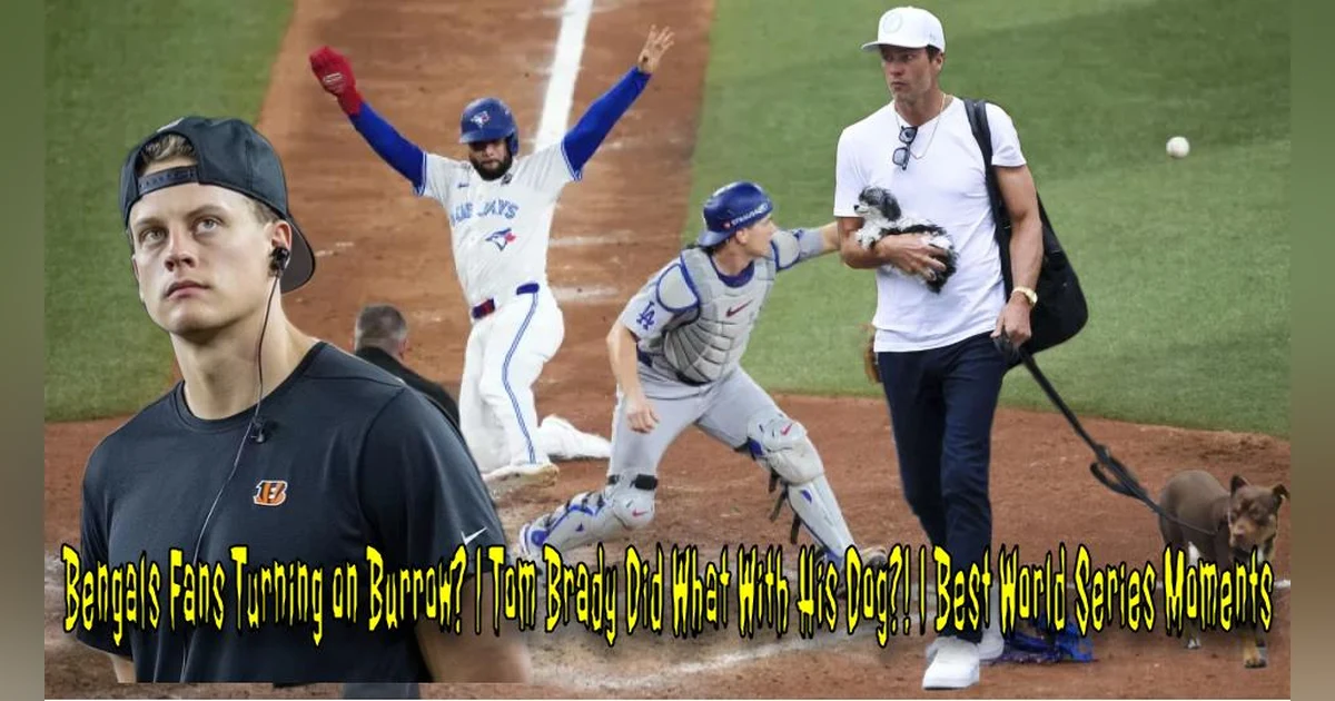 Bengals Fans Turning on Burrow? | Tom Brady Did What With His Dog?! | Best World Series Moments