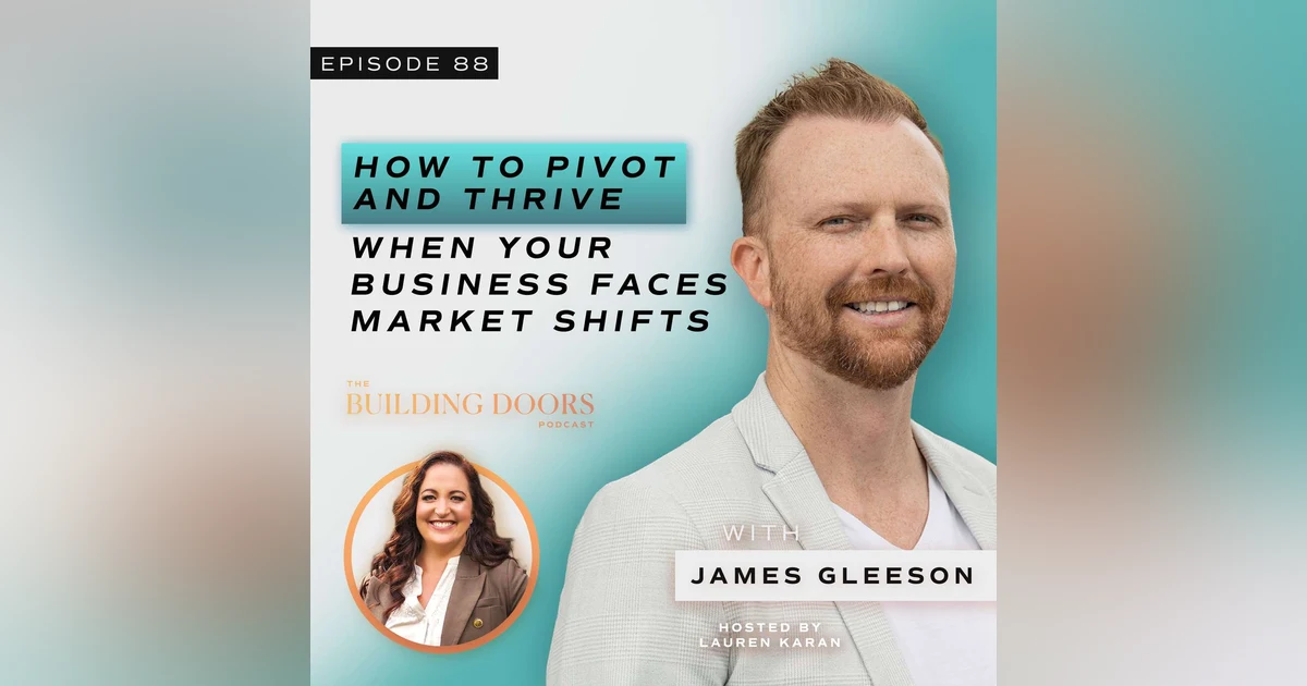 88. How to Pivot and Thrive When Your Business Faces Market Shifts with James Gleeson