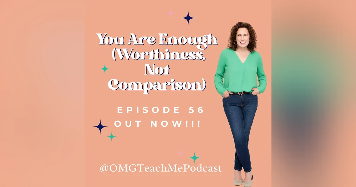 Ep. 56: You Are Enough (Worthiness, Not Comparison)