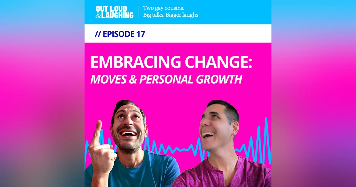 Ep. 17 “Embracing Change: Moves & Personal Growth'” // Out Loud & Laughing with Bryan & Jon