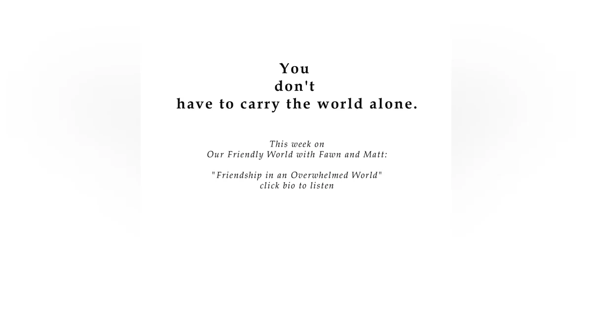 "Friendship in an Overwhelmed World"