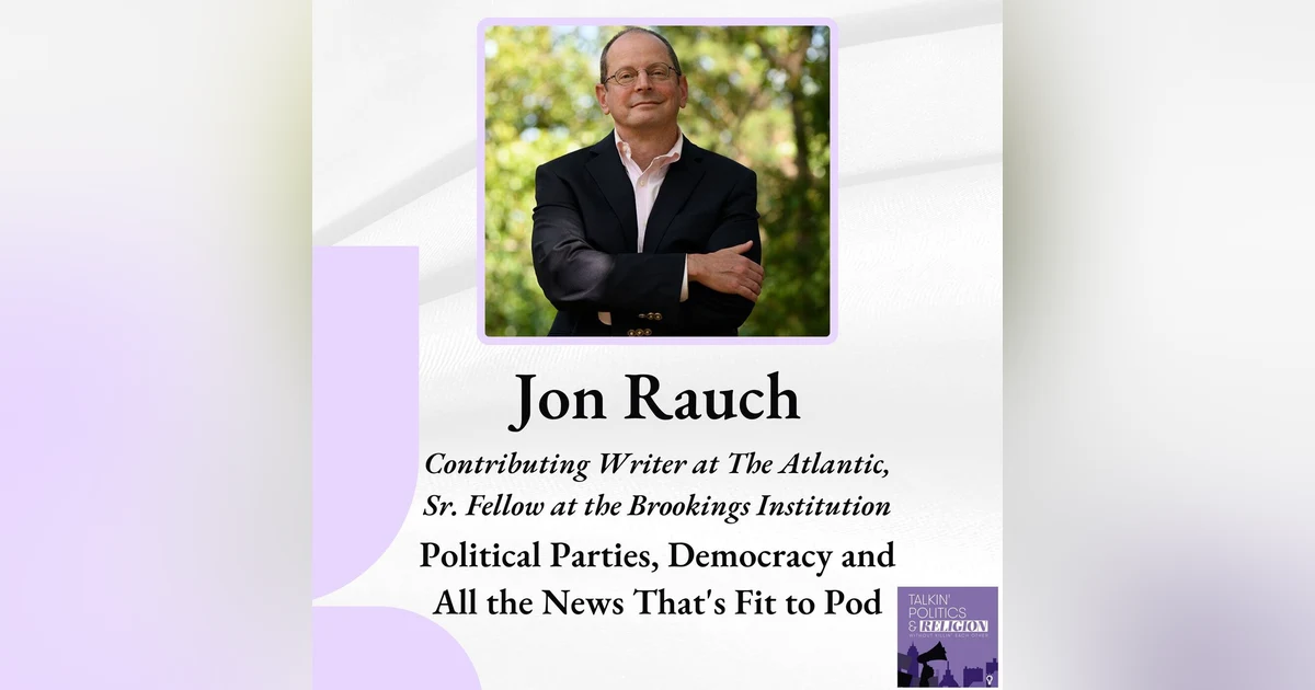 Jon Rauch of The Atlantic and Brookings on Political Parties, Democracy and All the News That's Fit to Pod