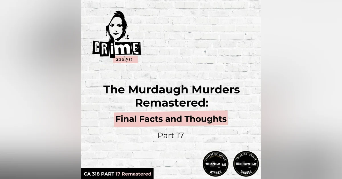 Ep 318:  The Murdaugh Murders: Final Facts and Thoughts, Part 17