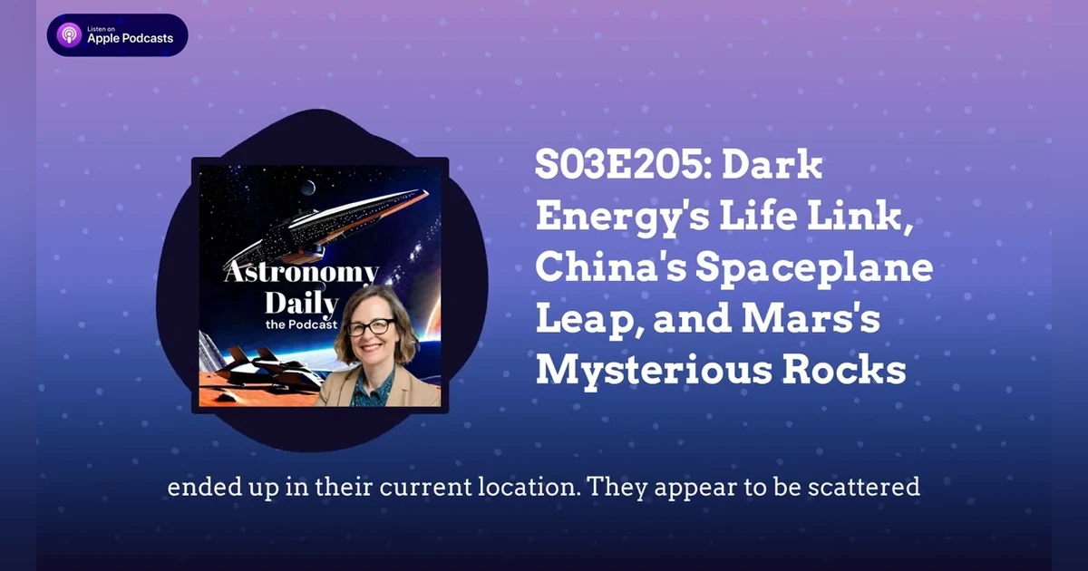 S03E205: Dark Energy’s Life Link, China’s Spaceplane Leap, and Mars’s Mysterious Rocks