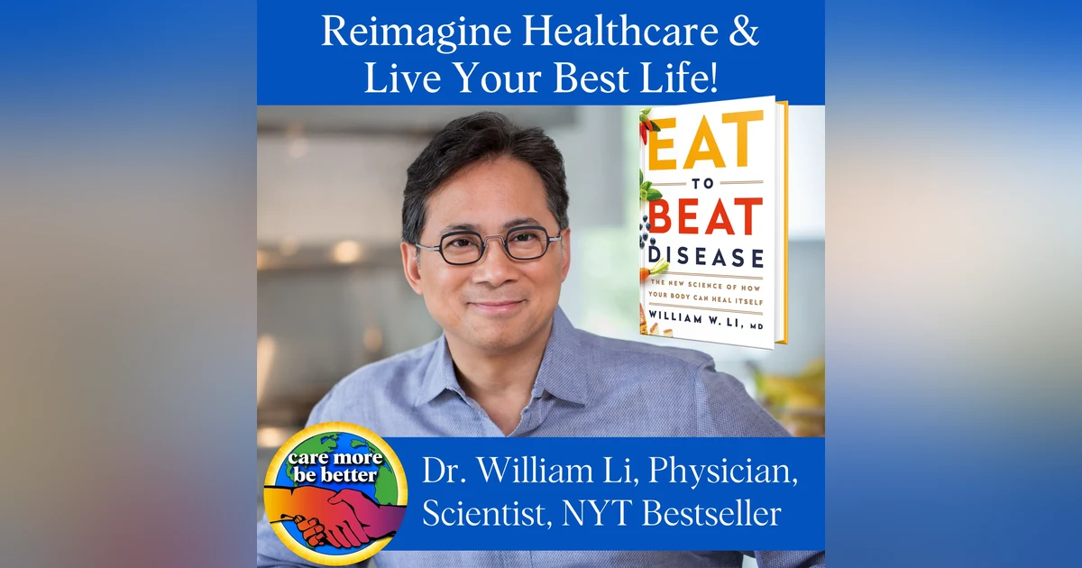 Eat To Beat Disease: Reimagine Healthcare And Live Your Best Life With William W. Li, MD