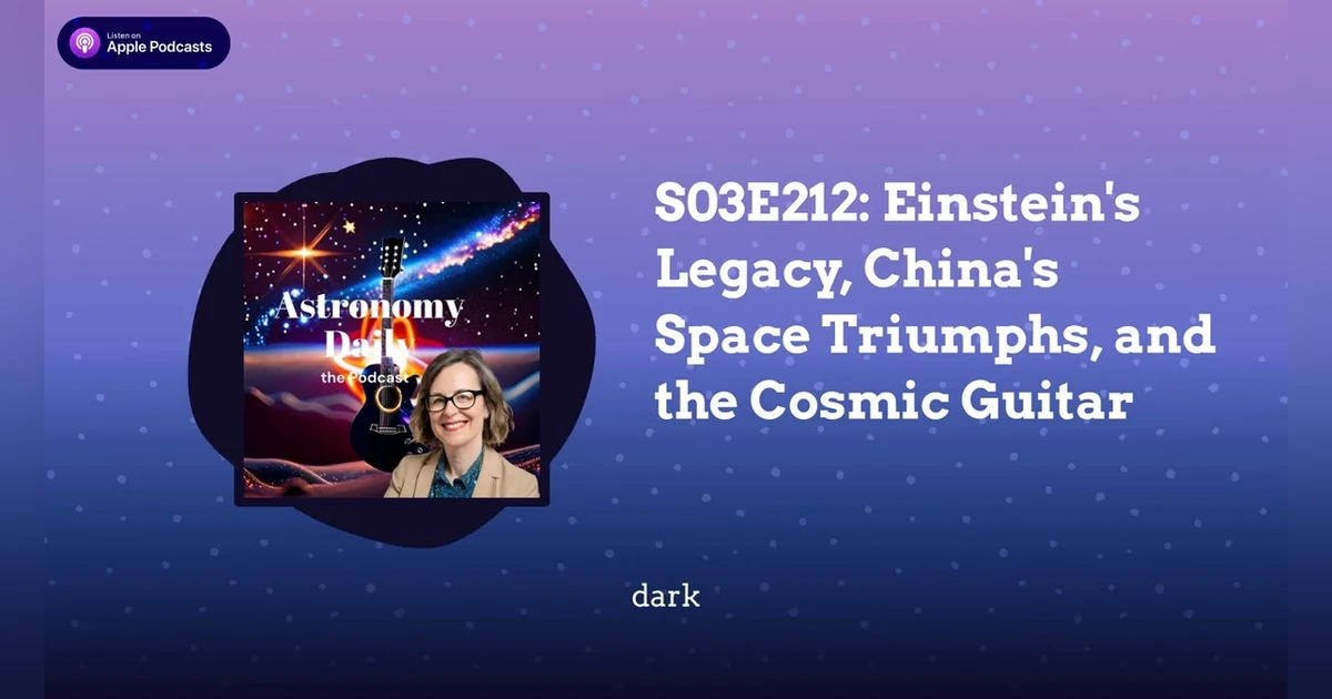 S03E212: Einstein’s Legacy, China’s Space Triumphs, and the Cosmic Guitar