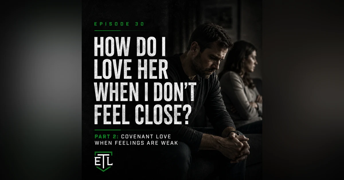 Ep 30 - Loving Your Wife When You Feel Disconnected: Part 2 How Do I Love Her When I Dont Feel Close