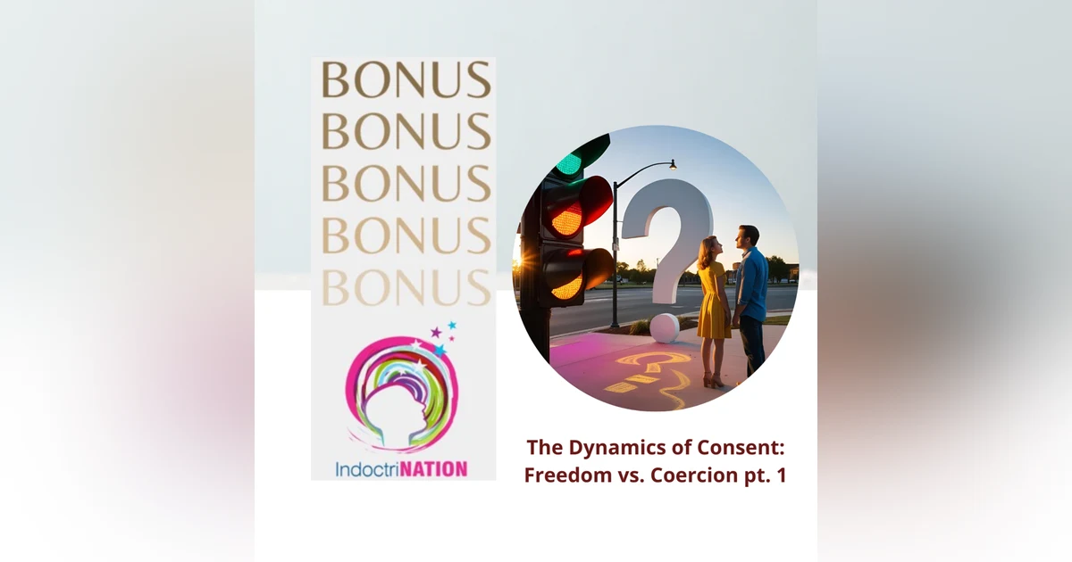 BONUS EPISODE PREVIEW-The Dynamics of Consent: Freedom vs. Coercion pt. 1