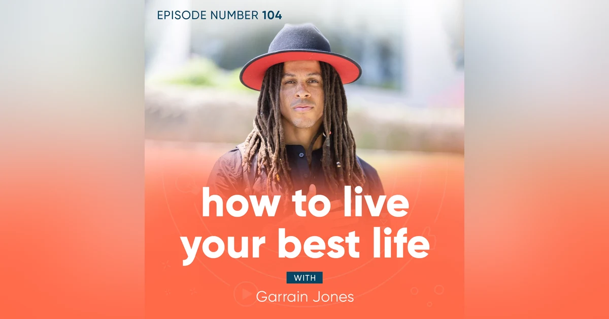 104. How To Live Your Best Life with Garrain Jones