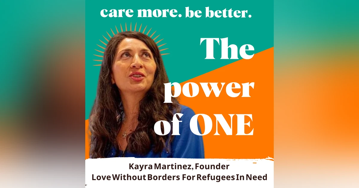 The Power Of One, With Kayra Martinez, Founder Of Love Without Borders For Refugees In Need
