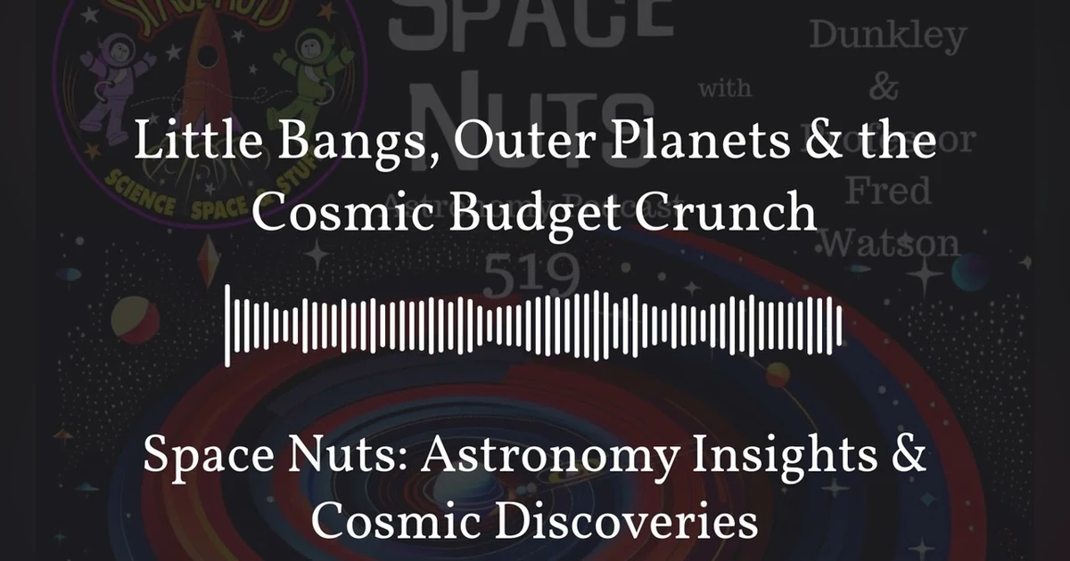 Little Bangs, Outer Planets & the Cosmic Budget Crunch | Space Nuts: Astronomy Insights & Cosmic...