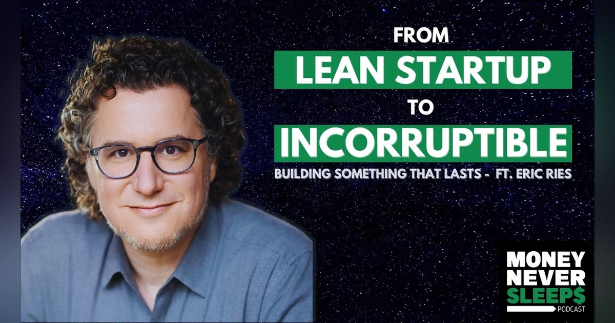 MoneyNeverSleeps: Lean Startup to Incorruptible with Eric Ries
