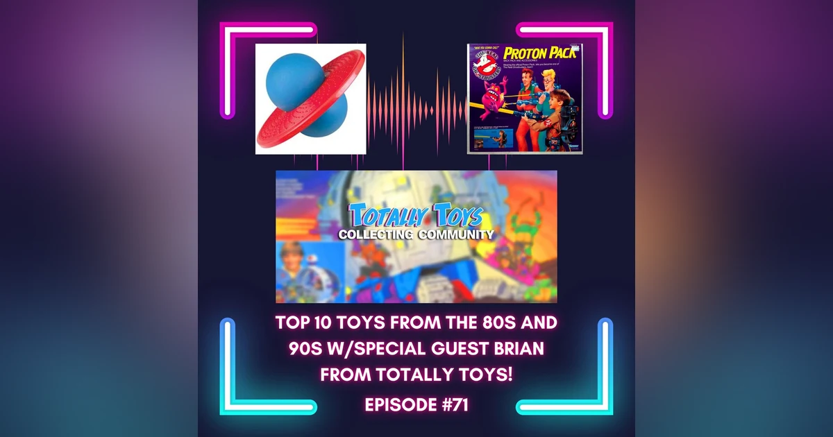 #71 - Our Top 10 Favorite Toys from the 80s and 90s with Brian from Totally Toys!