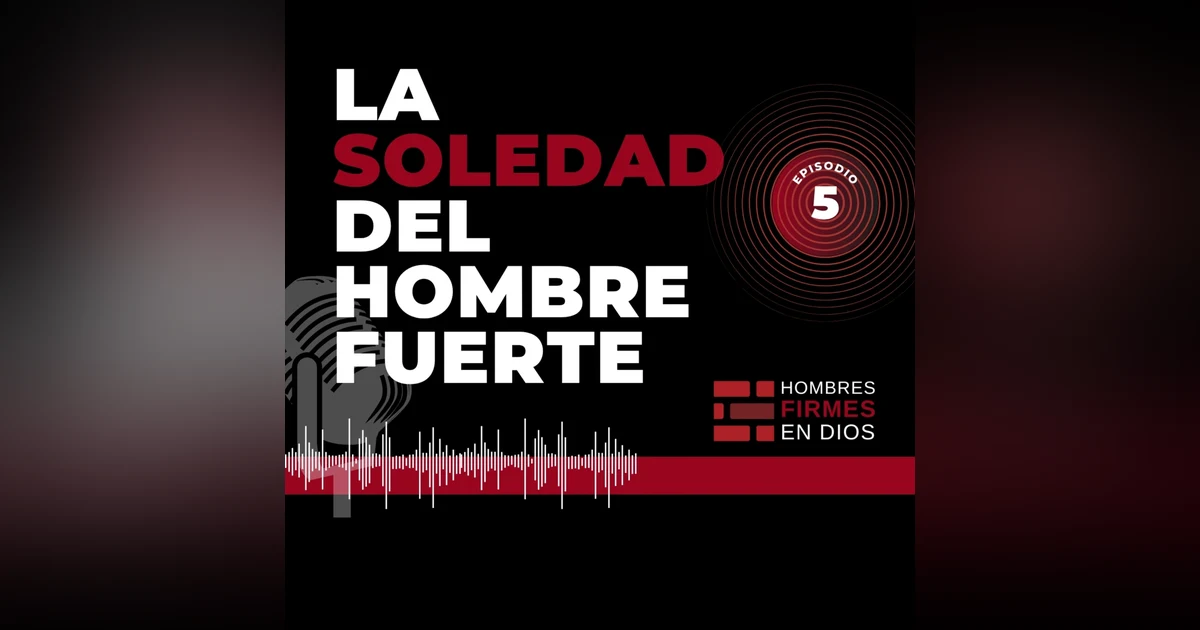 La Soledad del Hombre Fuerte - Por qué necesitar a otros no es debilidad