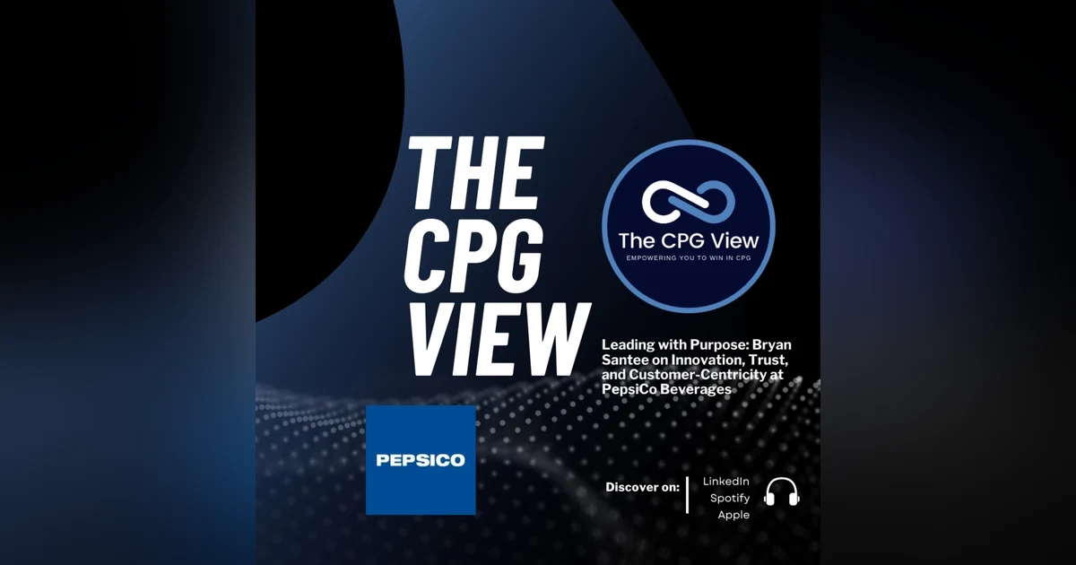 Leading with Purpose: Bryan Santee on Innovation, Trust, and Customer-Centricity at PepsiCo Beverages (Bryan Santee, Chief Commercial Officer at PepsiCo Beverages U.S.)