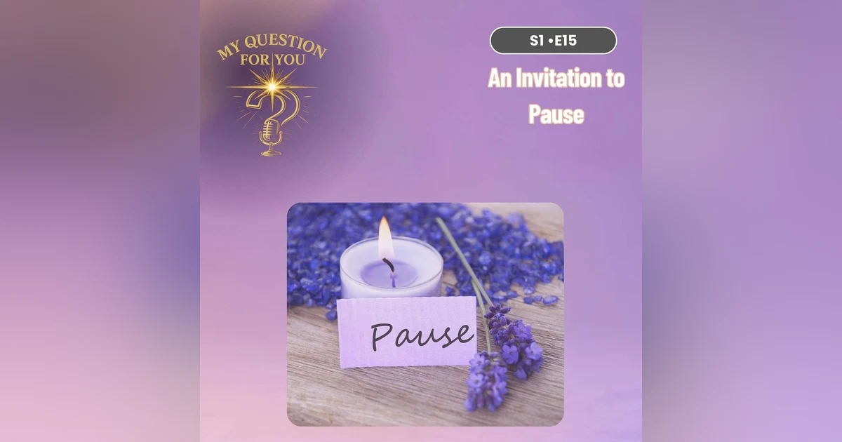 An Invitation to Pause - Episode 15