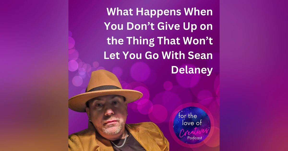 #062: What Happens When You Don’t Give Up on the Thing That Won’t Let You Go With Sean Delaney