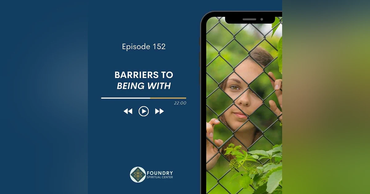Ep 152 Barriers to Being With