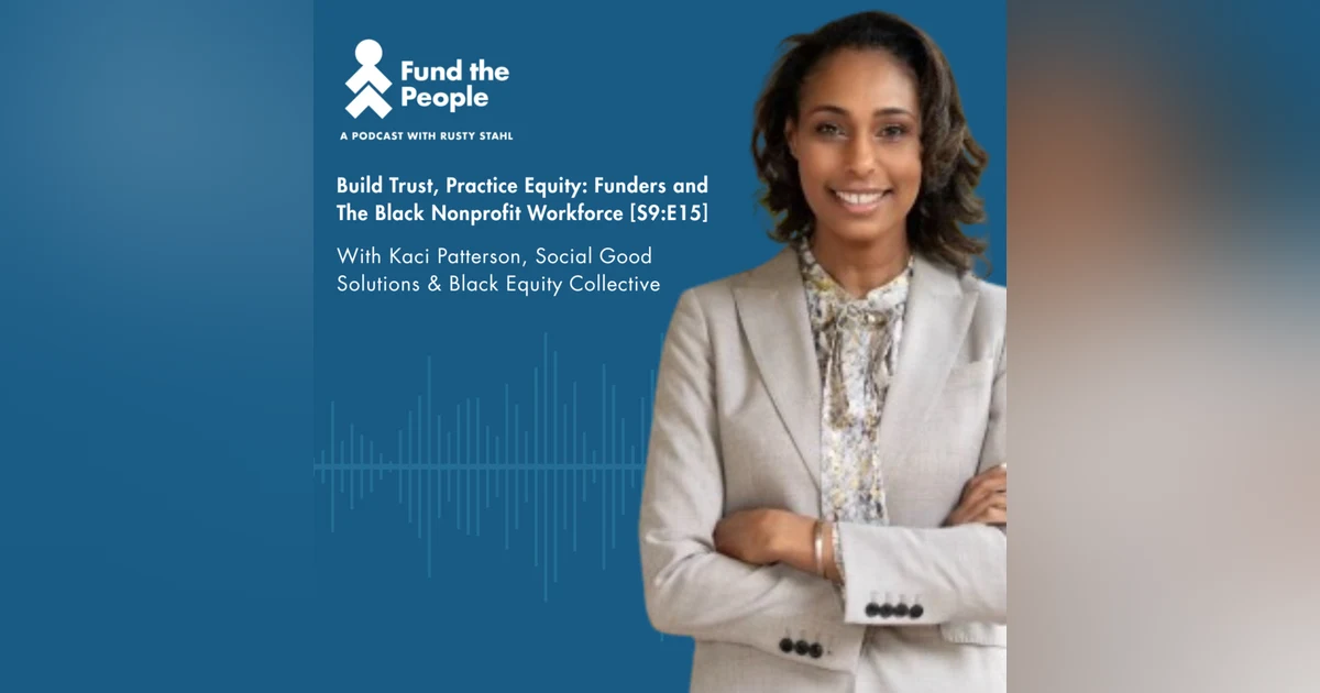 Build Trust, Practice Equity: Funders and The Black Nonprofit Workforce - with Kaci Patterson, Social Good Solutions and Black Equity Collective