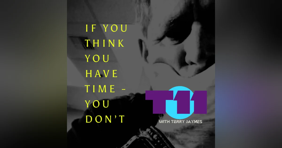 IF YOU THINK YOU HAVE TIME - YOU DON'T