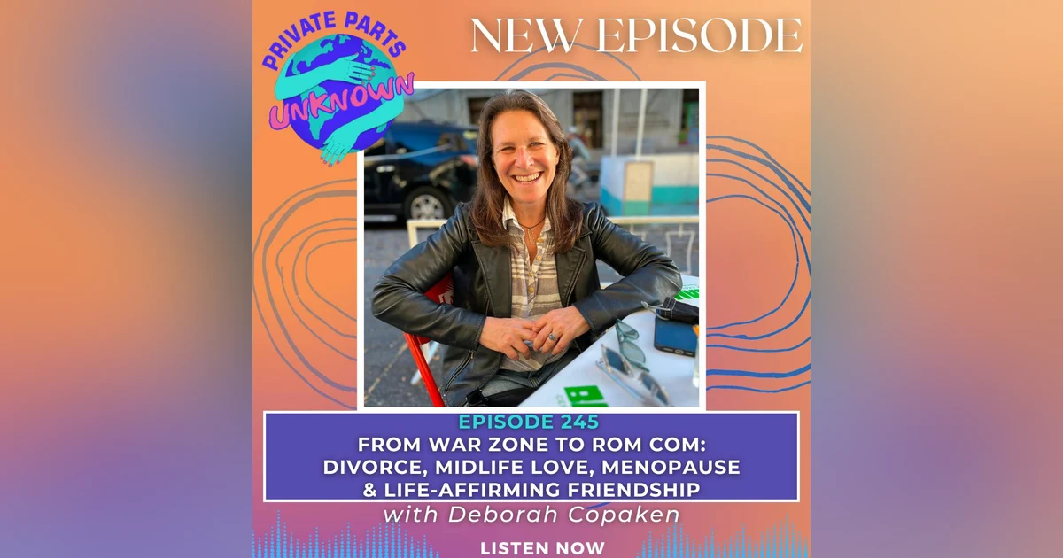 From War Zone to Rom Com: Divorce, Midlife Love, Menopause & Life-Affirming Friendship with Deborah Copaken
