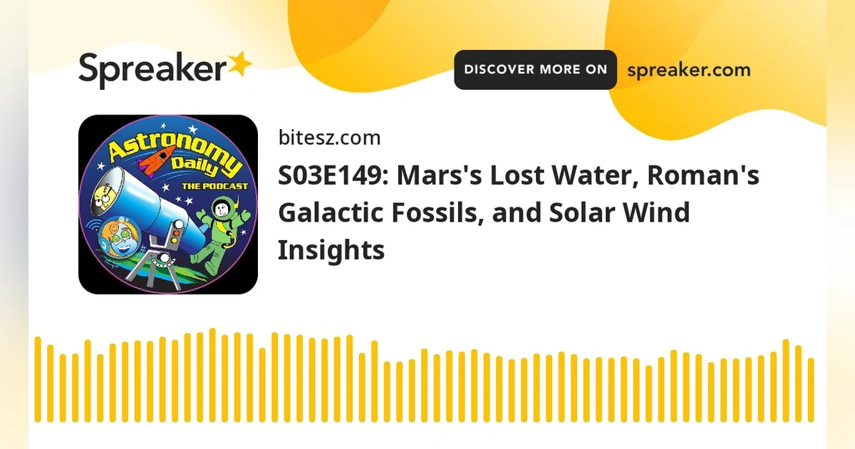 S03E149: Mars’s Lost Water, Roman’s Galactic Fossils, and Solar Wind Insights