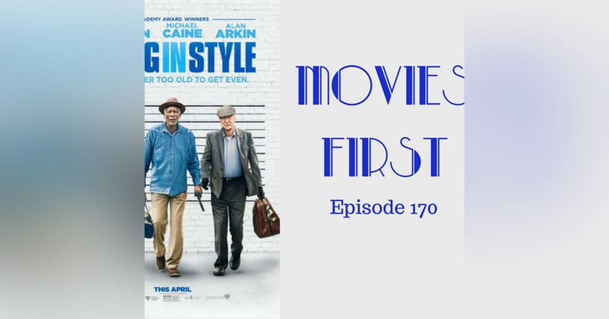 172: Going In Style - Movies First with Alex First Episode 170