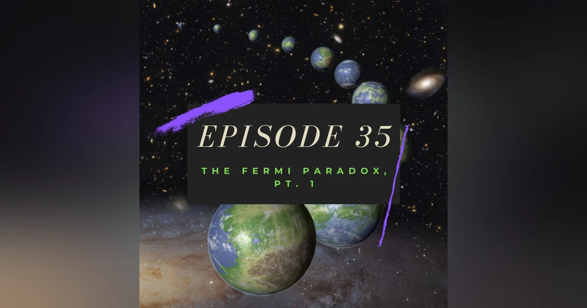 Ep. 35: The Fermi Paradox, Pt. 1
