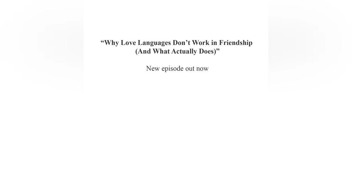 “Why Love Languages Don’t Work in Friendship (And What Actually Does)”