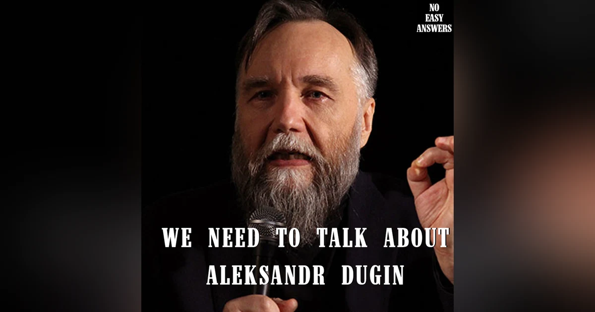 Episode 47 - We Need to Talk about Aleksandr Dugin