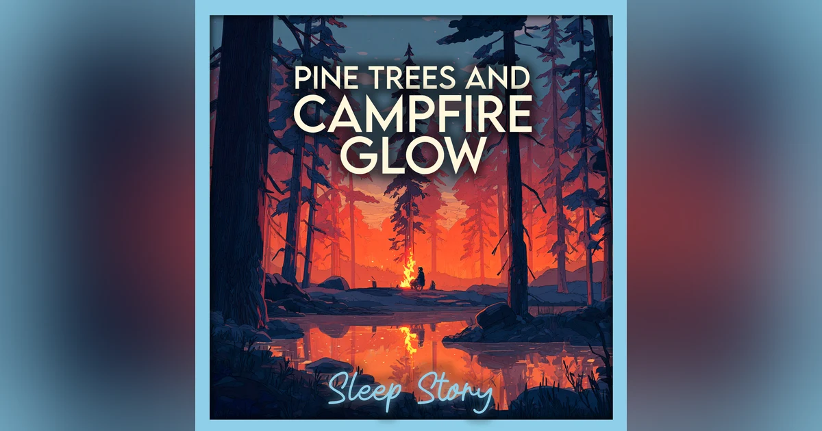 Cozy Campfire Sleep Story for Adults in a Peaceful Pine Forest | Soothing Bedtime Story for Deep Sleep, Stress Relief & Calm Relaxation