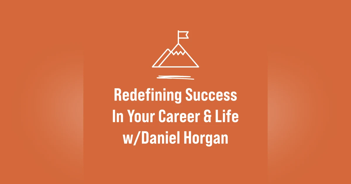 Redefining Success In Your Career & Life w/Daniel Horgan