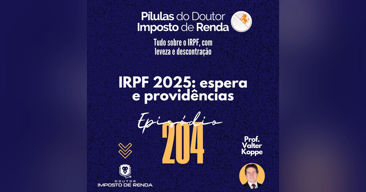 PDIR Ep. 204 – IRPF 2025 – Espera e providências