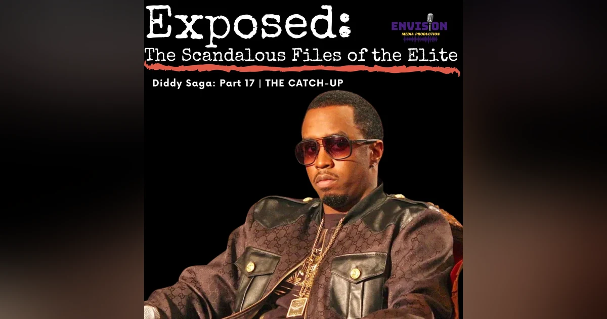 The “Catch-Up” | Sean “Diddy” Combs Saga Part 17