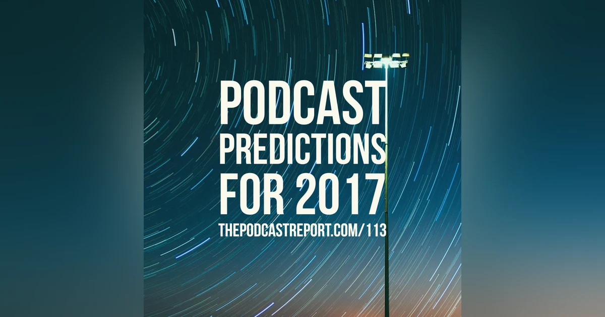Podcast Predictions For 2017 - The Podcast Industry Report With Paul Colligan Episode #113