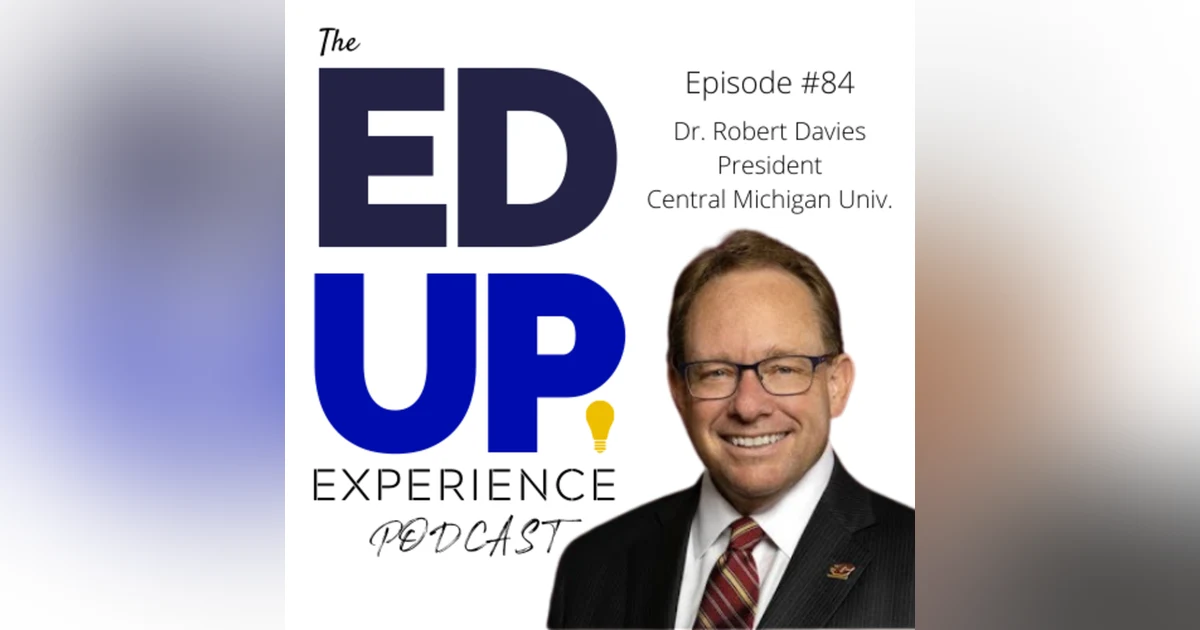 84: The Importance of the Word "AND" in Higher Education - with Dr. Robert Davies, President, Central Michigan University