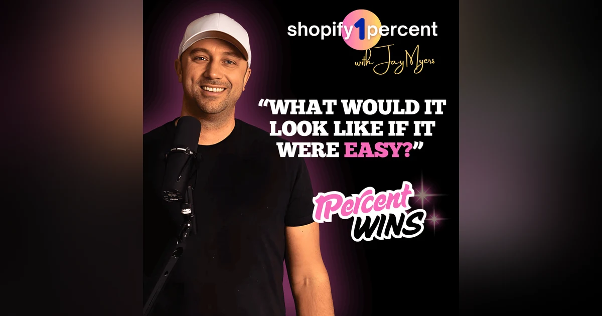 SHOPIFY 1% WINS: "What Would it Look Like if it Were Easy?"