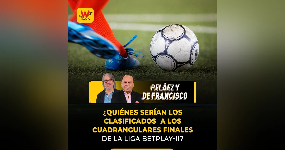¿Quiénes serían los clasificados  a los cuadrangulares finales de la Liga BetPlay-II?