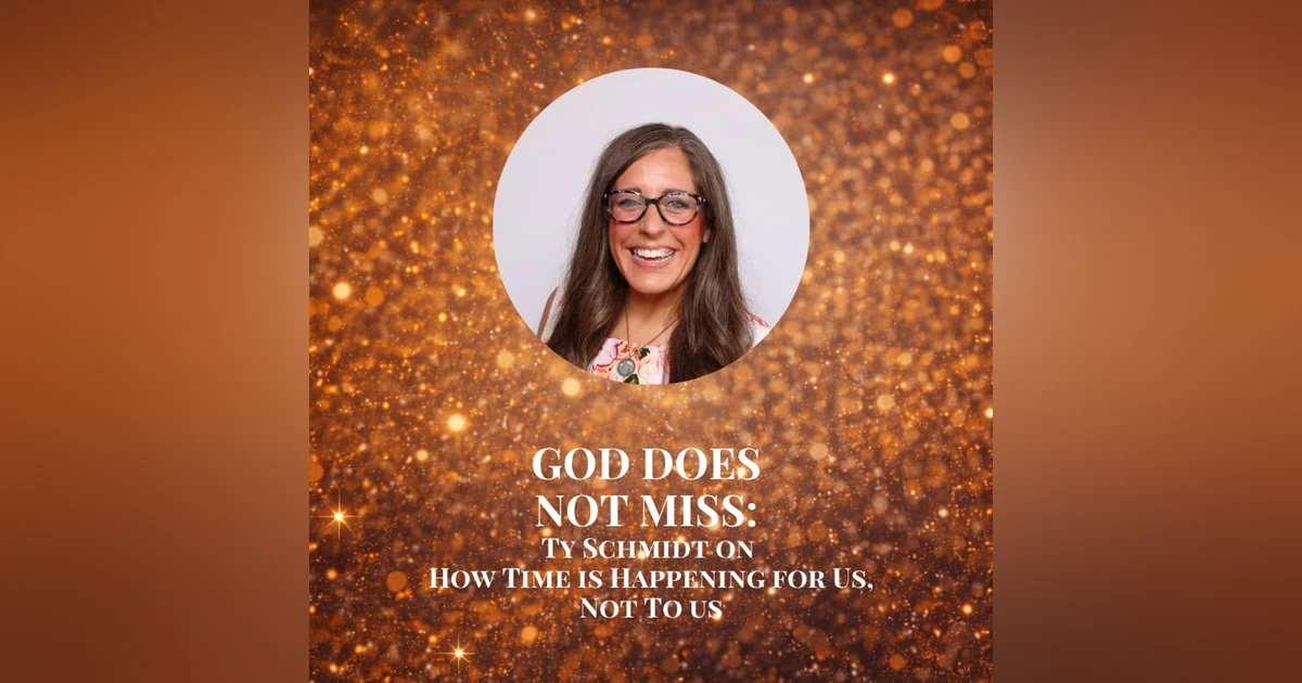 God Does Not Miss: Ty Schmidt on How Time Happens For You Not To You