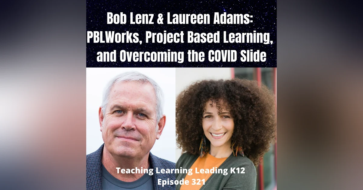 Bob Lenz & Laureen Adams: PBLWorks, Project Based Learning, and Overcoming the COVID Slide - 321