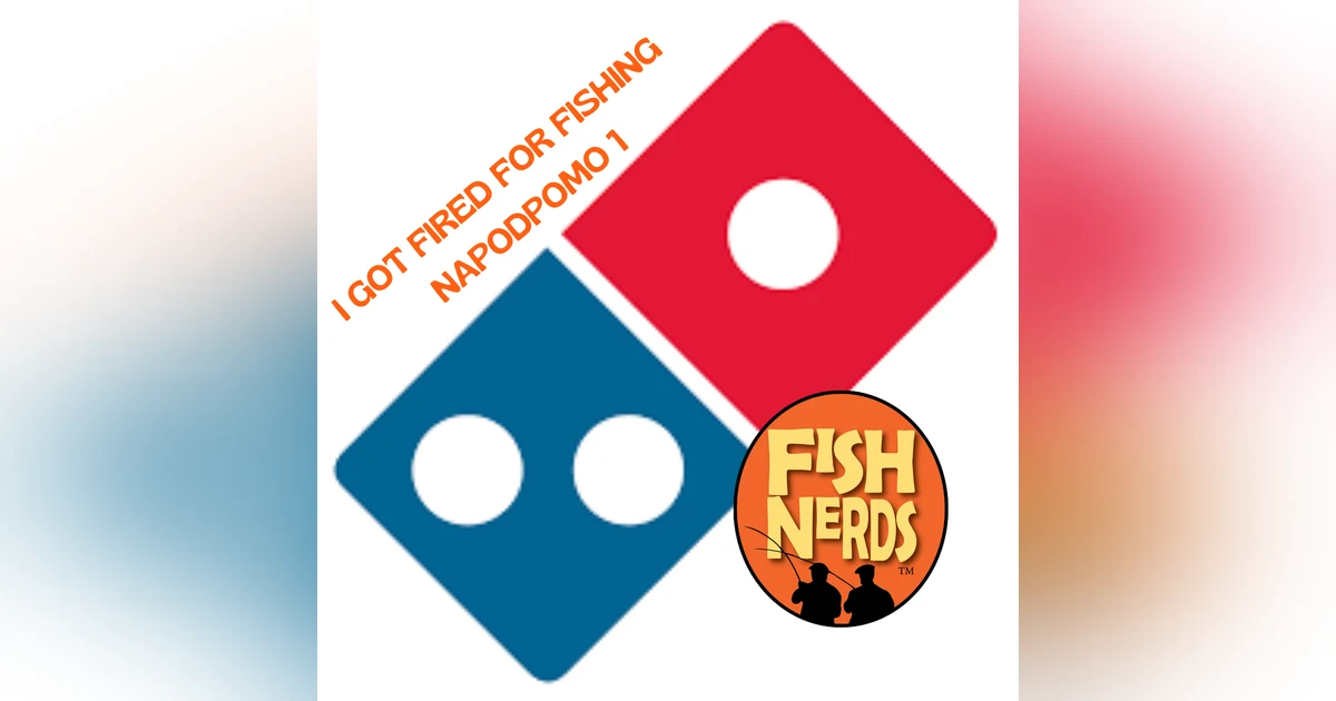 I GOT FIRED FOR FISHING NAPODPOMO 1